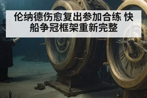 伦纳德伤愈复出参加合练 快船争冠框架重新完整