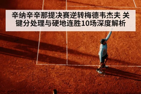 辛纳辛辛那提决赛逆转梅德韦杰夫 关键分处理与硬地连胜10场深度解析