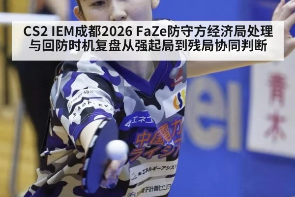 CS2 IEM成都2026 FaZe防守方经济局处理与回防时机复盘从强起局到残局协同判断