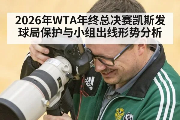 2026年WTA年终总决赛凯斯发球局保护与小组出线形势分析